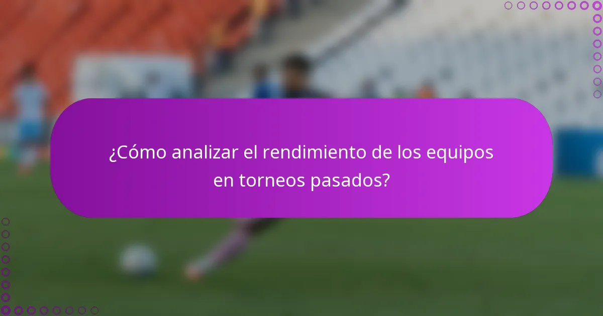 ¿Cómo analizar el rendimiento de los equipos en torneos pasados?