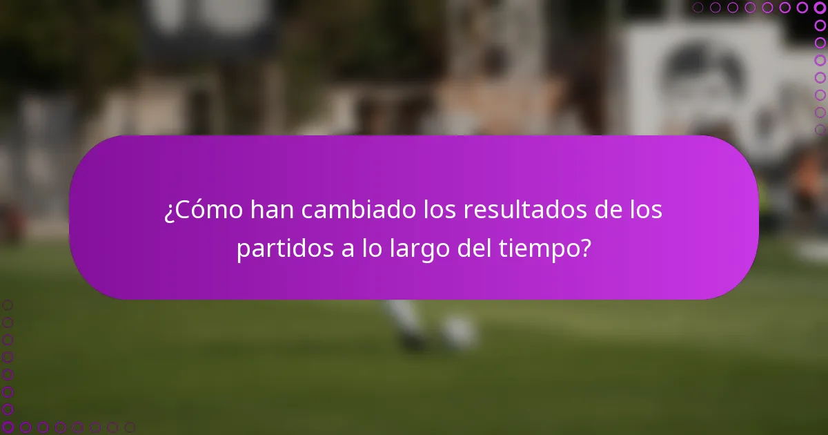 ¿Cómo han cambiado los resultados de los partidos a lo largo del tiempo?