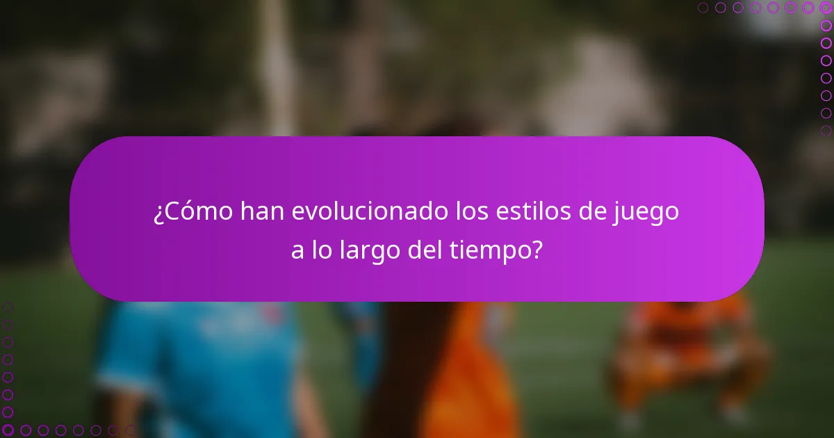 ¿Cómo han evolucionado los estilos de juego a lo largo del tiempo?