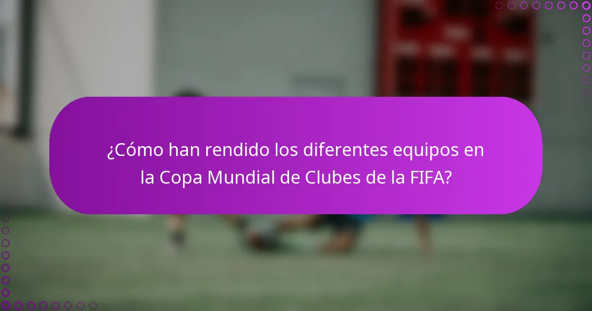 ¿Cómo han rendido los diferentes equipos en la Copa Mundial de Clubes de la FIFA?