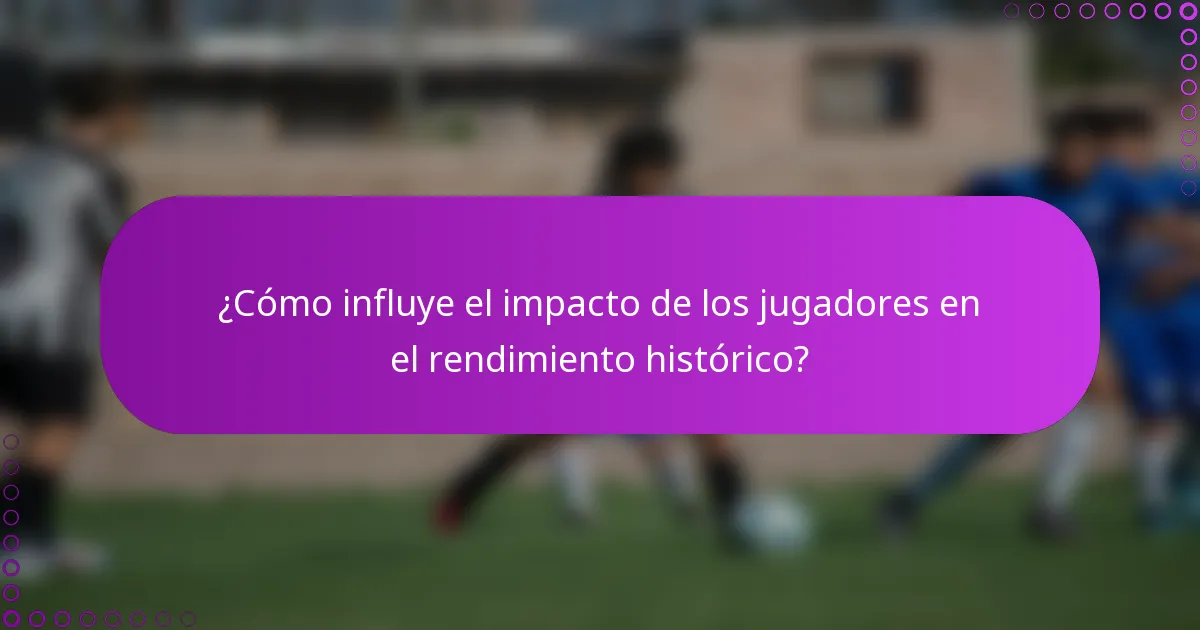 ¿Cómo influye el impacto de los jugadores en el rendimiento histórico?