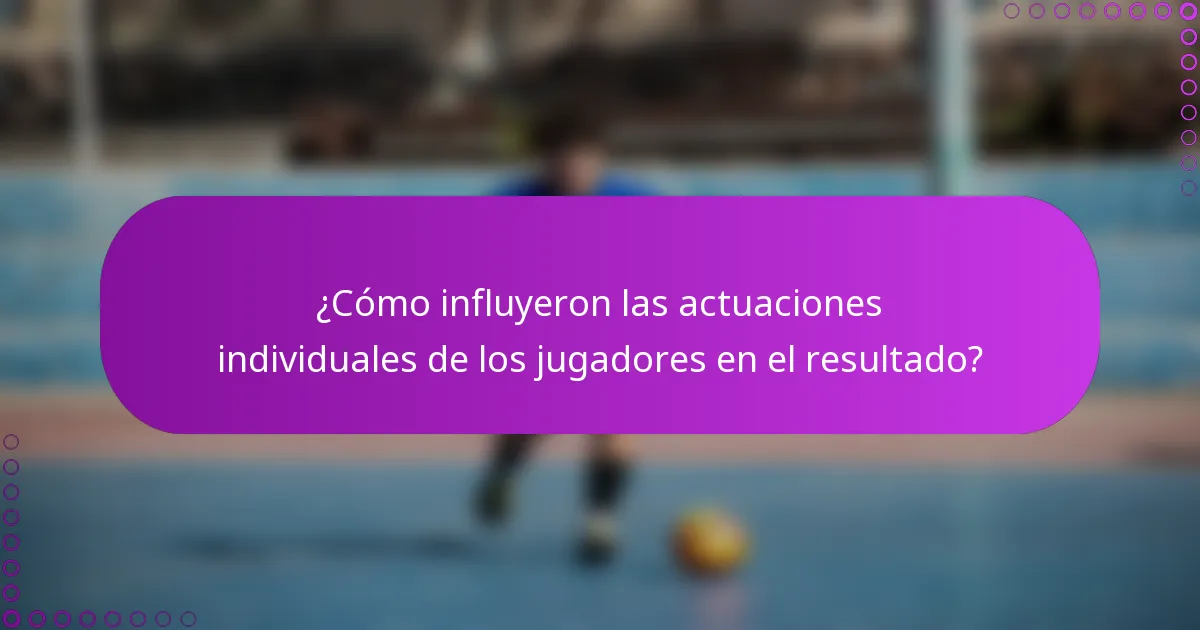 ¿Cómo influyeron las actuaciones individuales de los jugadores en el resultado?