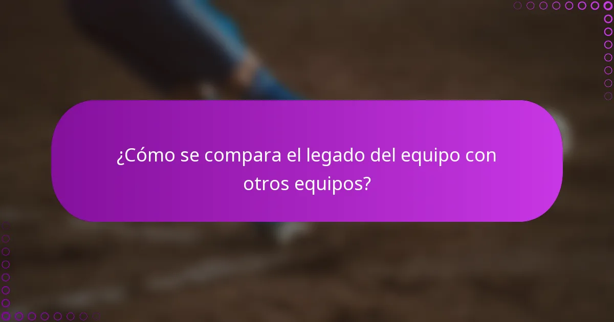 ¿Cómo se compara el legado del equipo con otros equipos?