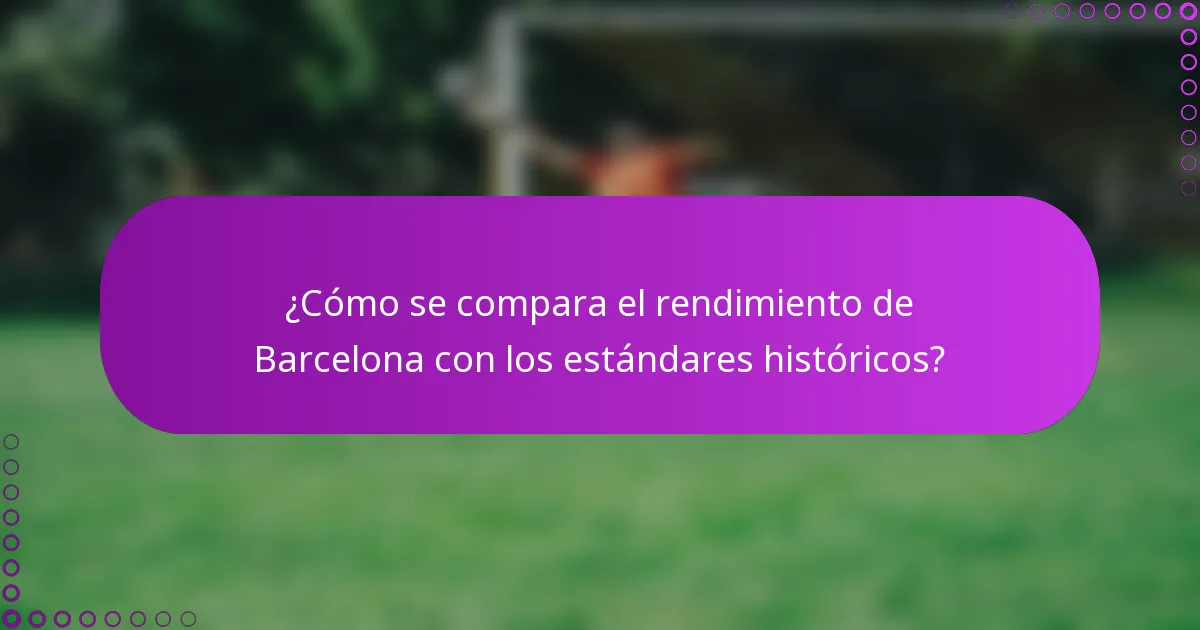 ¿Cómo se compara el rendimiento de Barcelona con los estándares históricos?