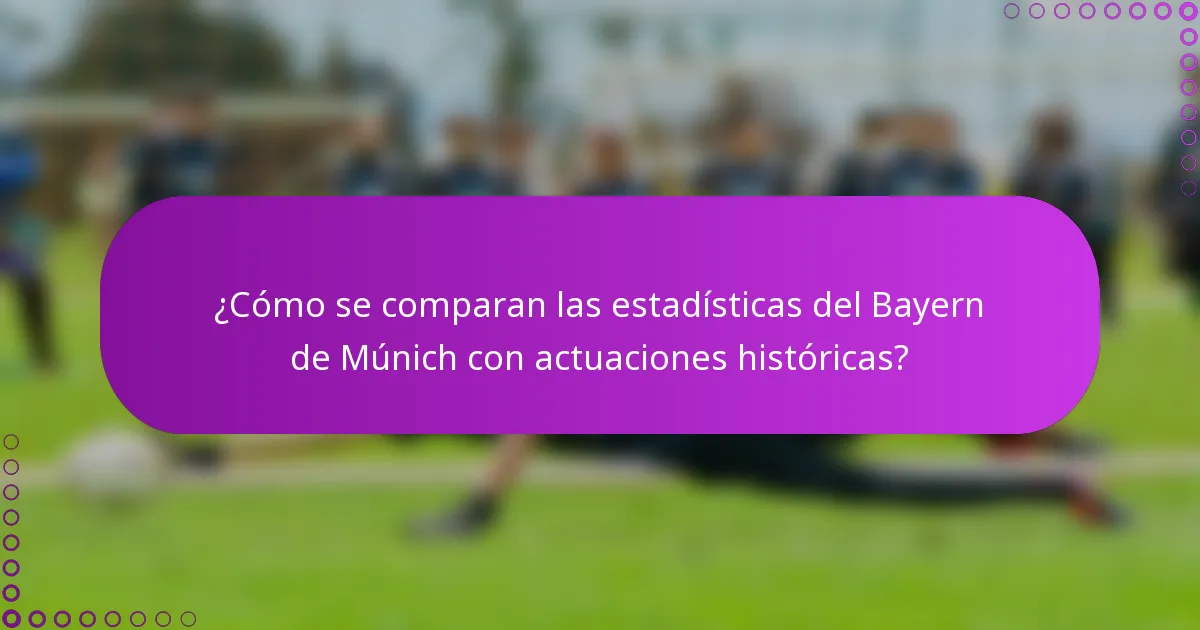 ¿Cómo se comparan las estadísticas del Bayern de Múnich con actuaciones históricas?