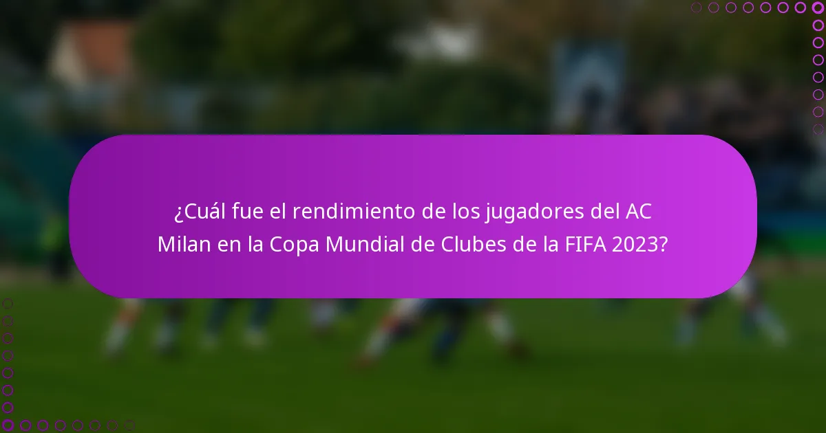 ¿Cuál fue el rendimiento de los jugadores del AC Milan en la Copa Mundial de Clubes de la FIFA 2023?