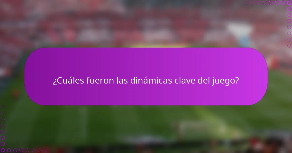 ¿Cuáles fueron las dinámicas clave del juego?