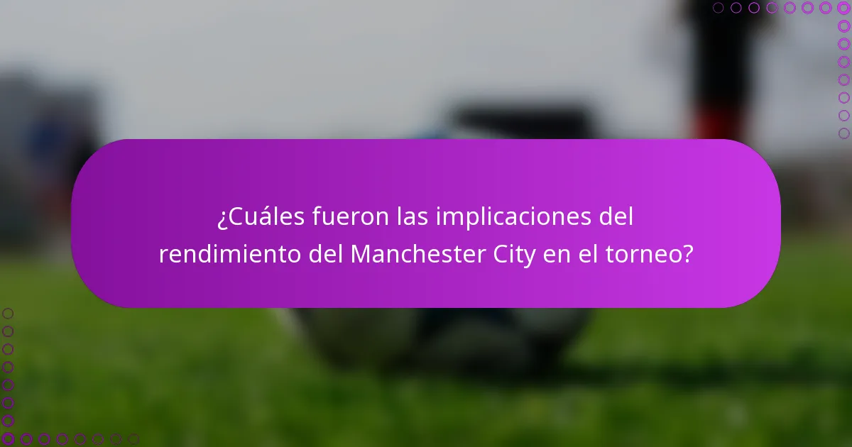 ¿Cuáles fueron las implicaciones del rendimiento del Manchester City en el torneo?