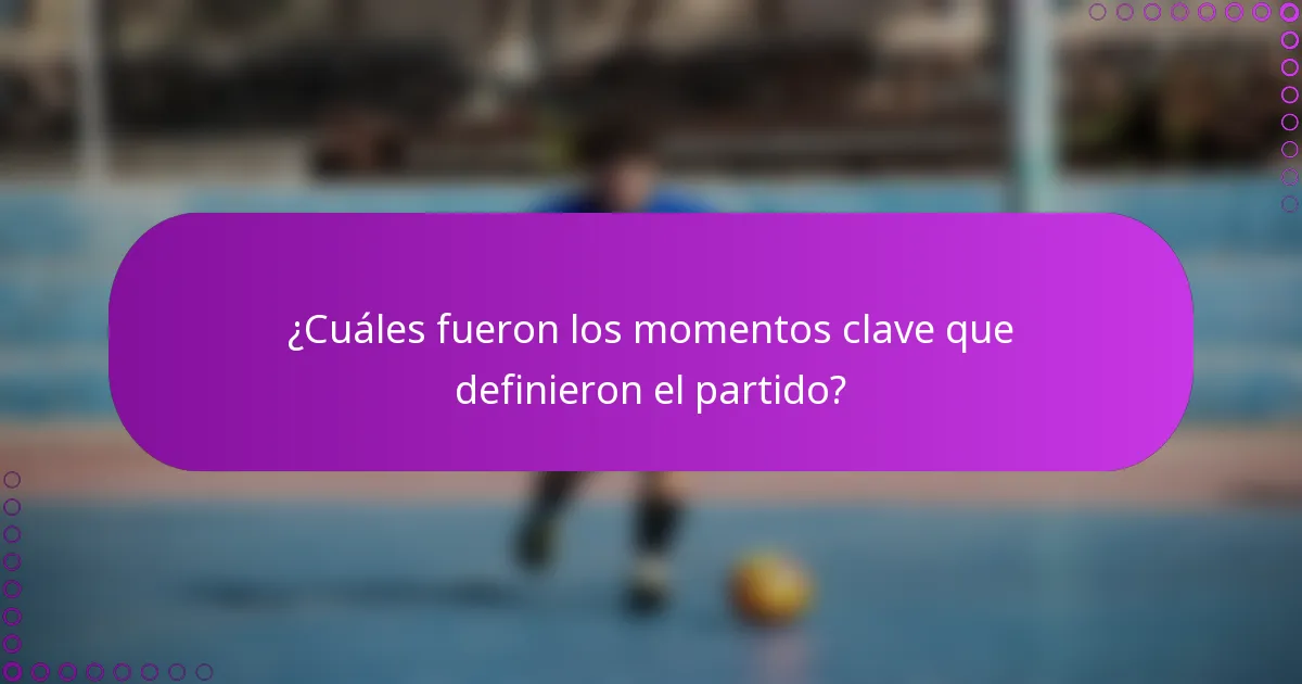 ¿Cuáles fueron los momentos clave que definieron el partido?