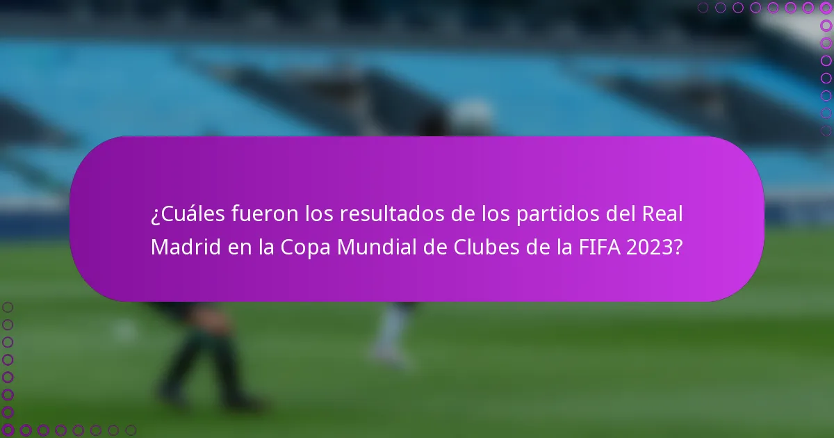¿Cuáles fueron los resultados de los partidos del Real Madrid en la Copa Mundial de Clubes de la FIFA 2023?