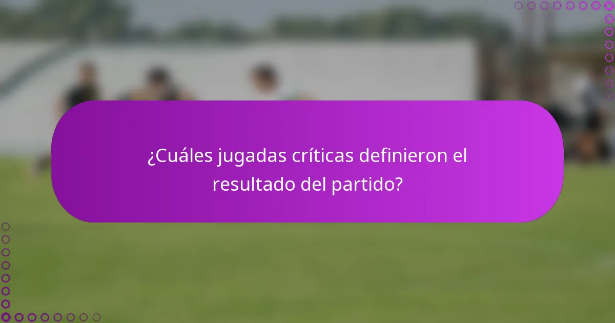 ¿Cuáles jugadas críticas definieron el resultado del partido?