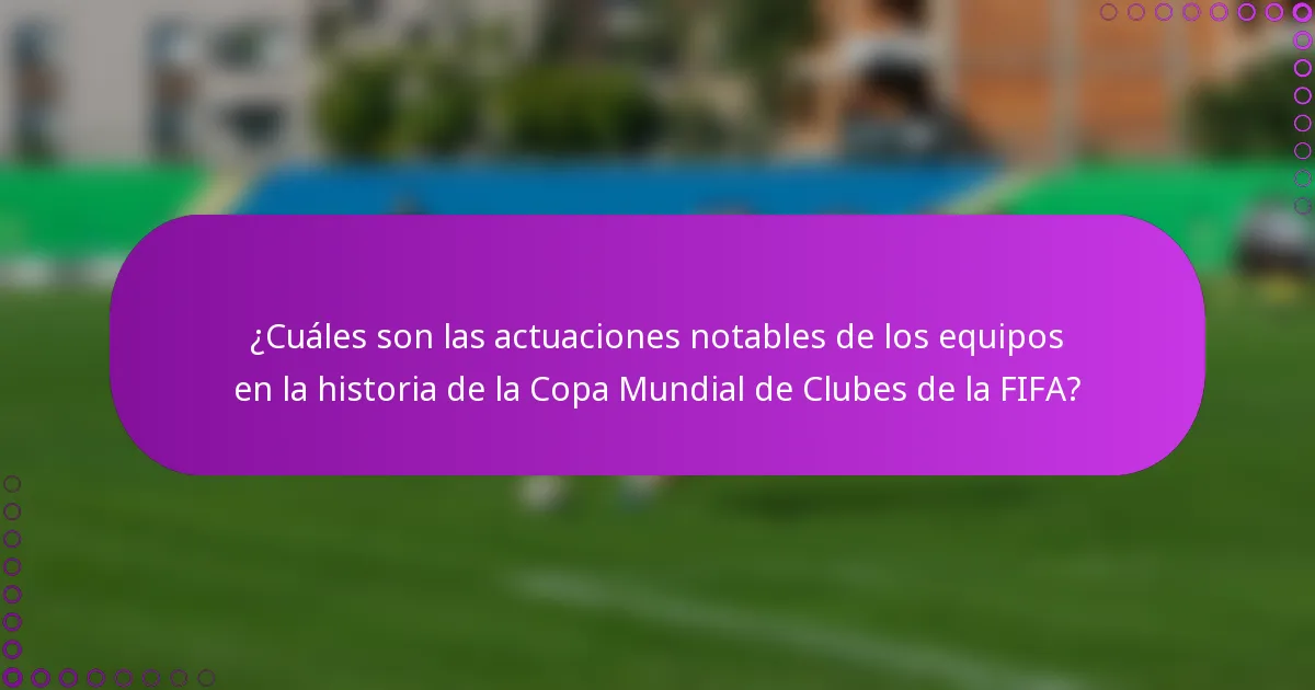 ¿Cuáles son las actuaciones notables de los equipos en la historia de la Copa Mundial de Clubes de la FIFA?