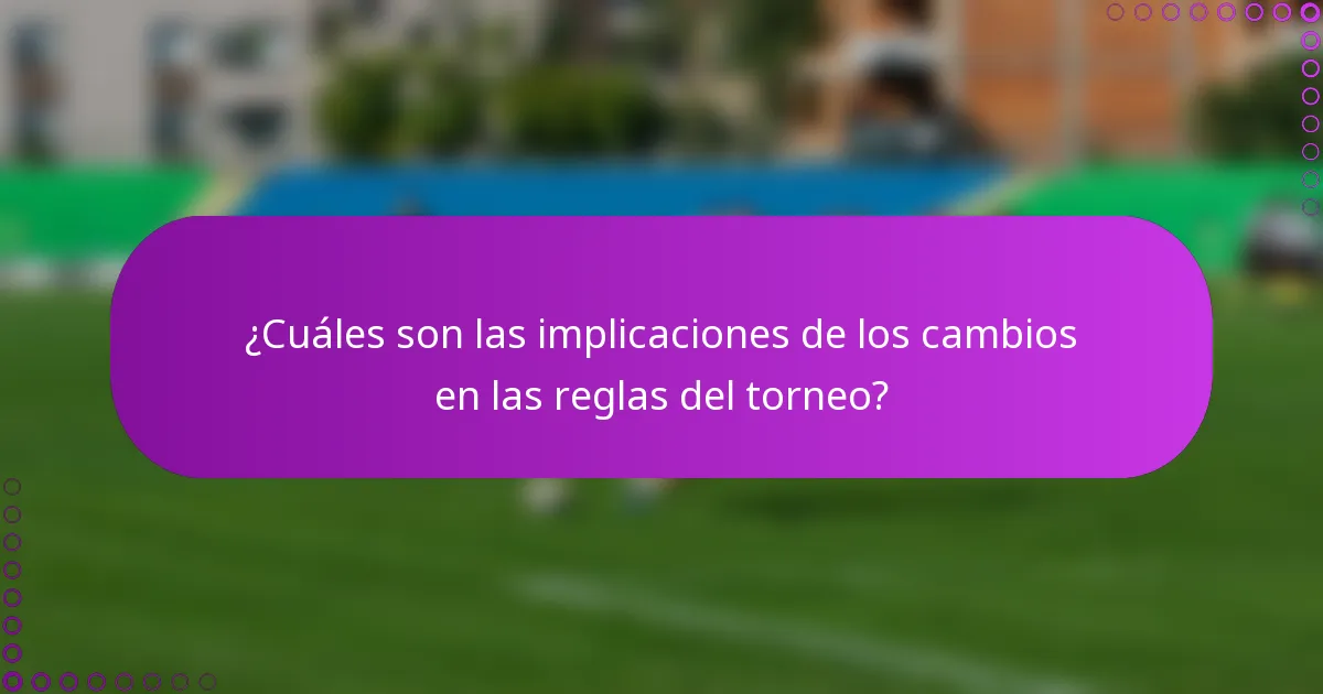 ¿Cuáles son las implicaciones de los cambios en las reglas del torneo?