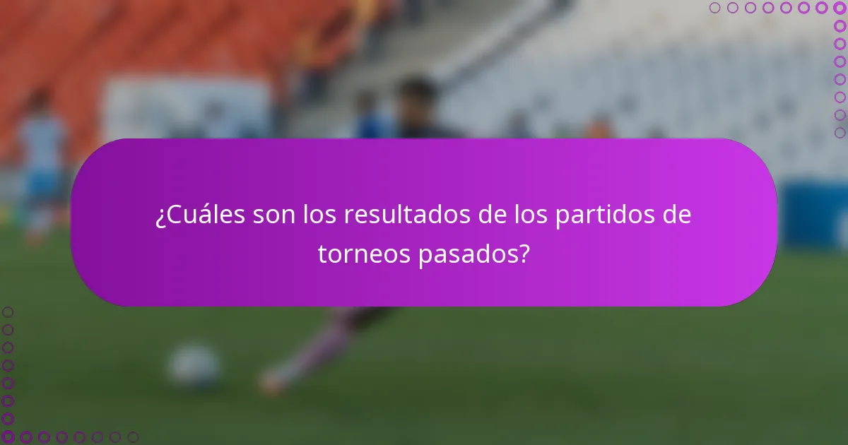 ¿Cuáles son los resultados de los partidos de torneos pasados?
