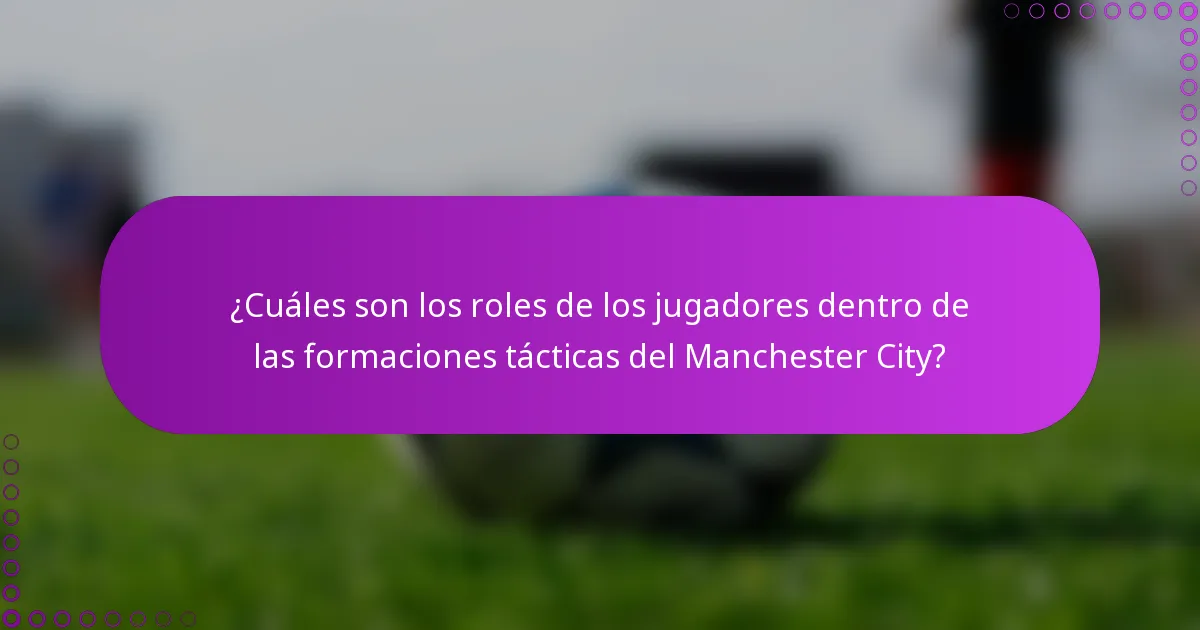 ¿Cuáles son los roles de los jugadores dentro de las formaciones tácticas del Manchester City?