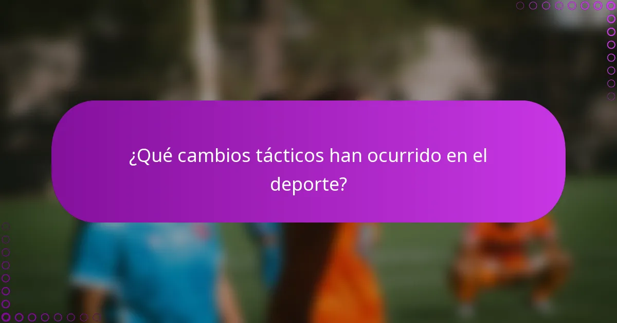 ¿Qué cambios tácticos han ocurrido en el deporte?