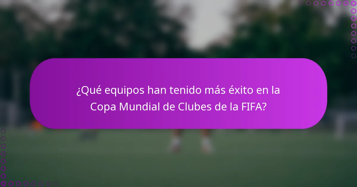 ¿Qué equipos han tenido más éxito en la Copa Mundial de Clubes de la FIFA?