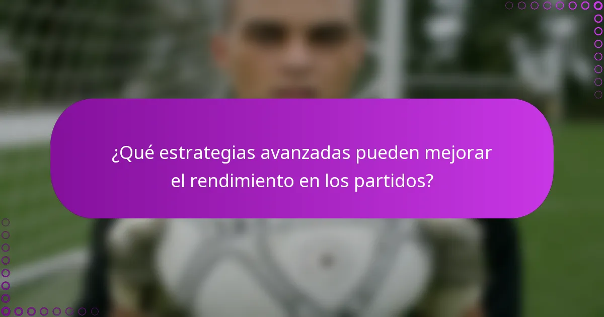 ¿Qué estrategias avanzadas pueden mejorar el rendimiento en los partidos?