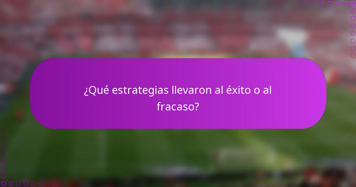 ¿Qué estrategias llevaron al éxito o al fracaso?