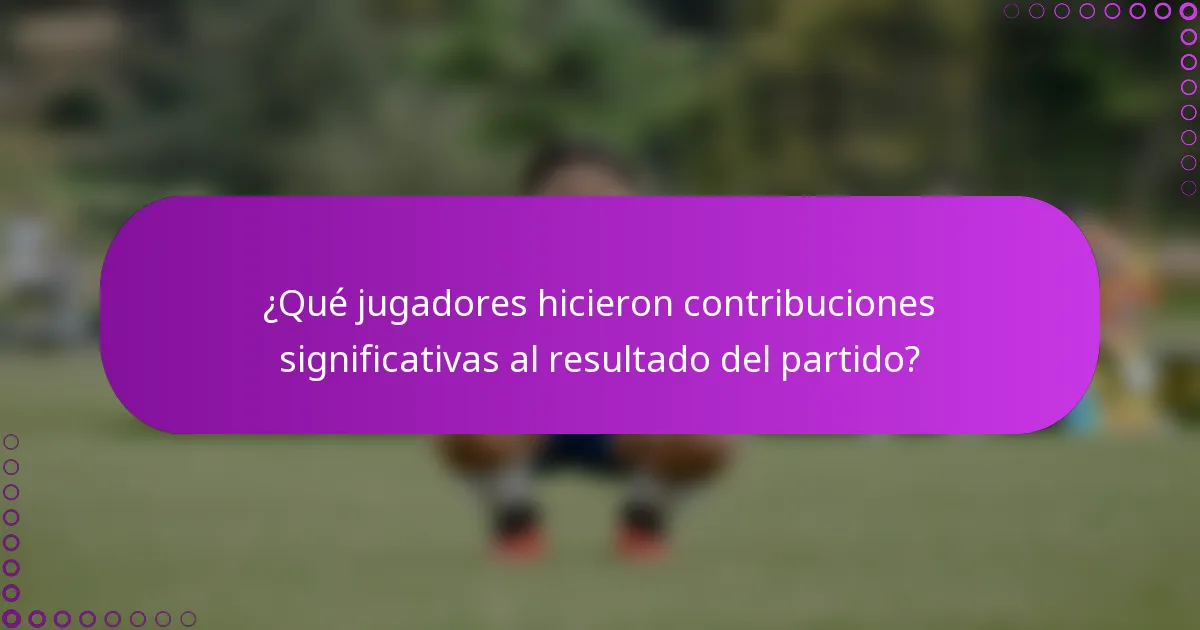 ¿Qué jugadores hicieron contribuciones significativas al resultado del partido?
