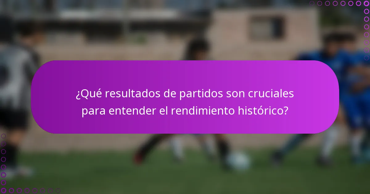 ¿Qué resultados de partidos son cruciales para entender el rendimiento histórico?