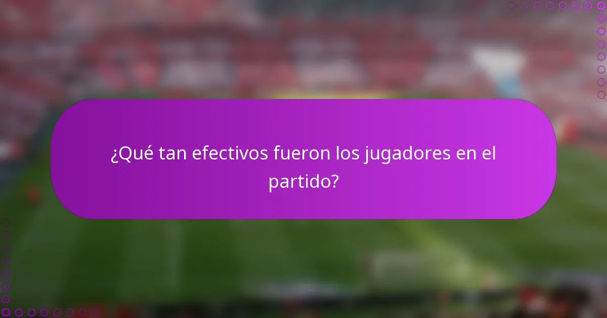 ¿Qué tan efectivos fueron los jugadores en el partido?