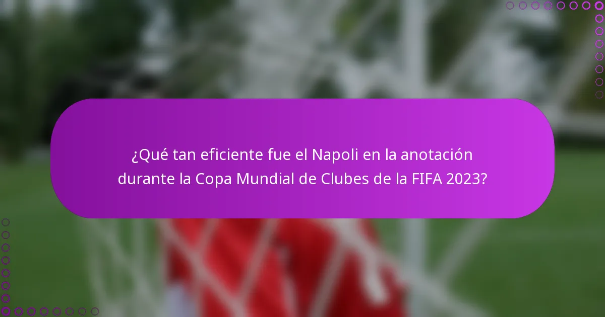 ¿Qué tan eficiente fue el Napoli en la anotación durante la Copa Mundial de Clubes de la FIFA 2023?