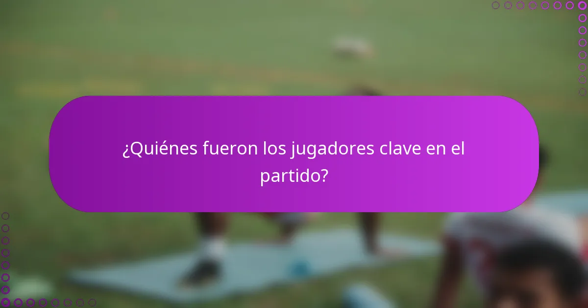 ¿Quiénes fueron los jugadores clave en el partido?