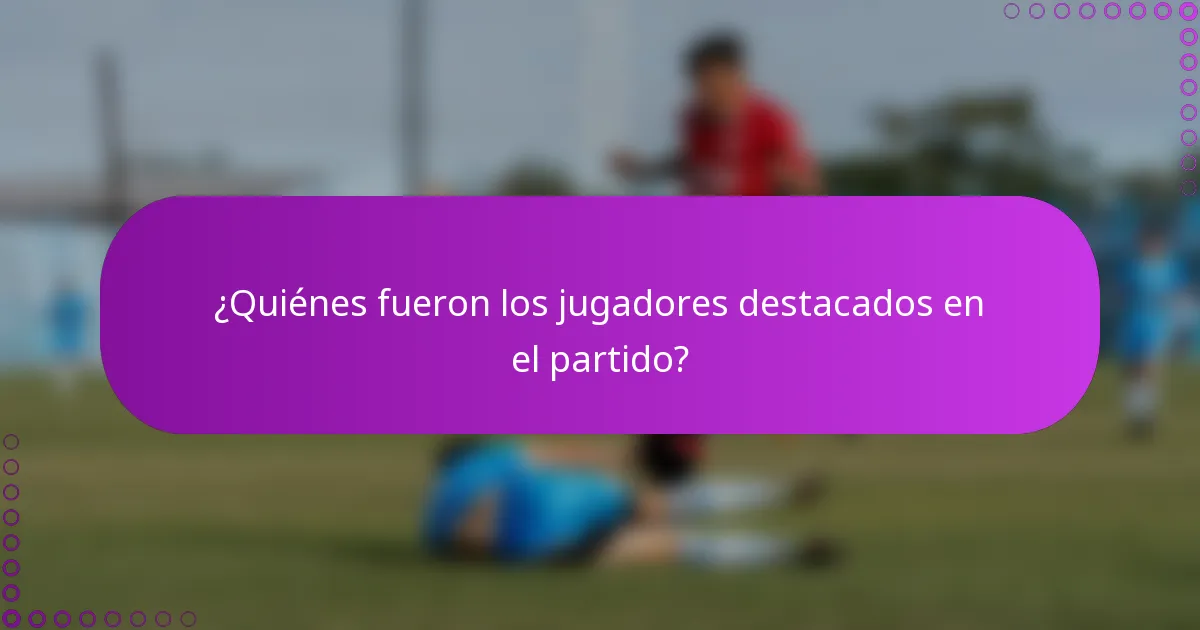 ¿Quiénes fueron los jugadores destacados en el partido?
