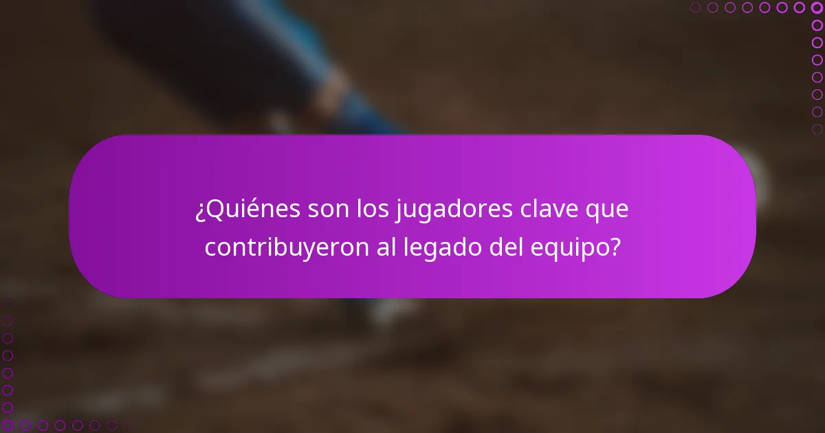 ¿Quiénes son los jugadores clave que contribuyeron al legado del equipo?